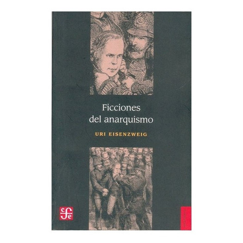 Ficciones Del Anarquismo, De Uri Eisenzweig., Vol. N/a. Editorial Fondo De Cultura Económica, Tapa Blanda En Español, 2004