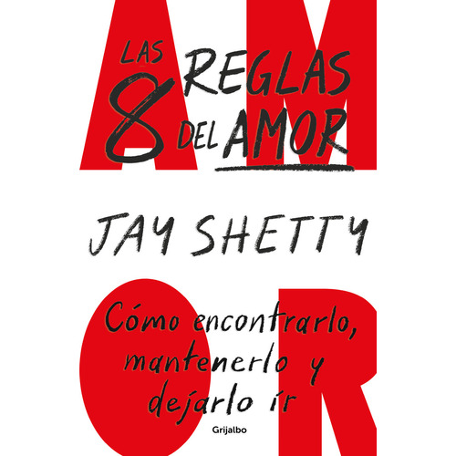 LAS 8 REGLAS DEL AMOR: Cómo encontrarlo, mantenerlo y dejarlo ir, de Jay Shetty. Editorial Grijalbo, tapa blanda en español, 2023