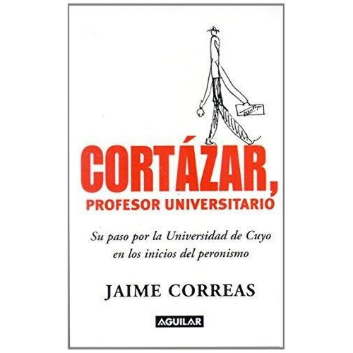 Cortazar, Profesor Universitario, De Correas, Jaime. Editorial Aguilar,altea,taurus,alfaguara En Español