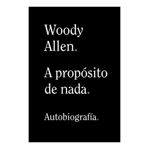 A Propósito De Nada. Autobiografía Allen