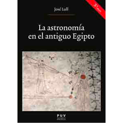 La Astronomía En El Antiguo Egipto, 3a Ed., De José Lull García. Editorial Publicacions De La Universitat De València, Tapa Blanda En Español, 2016
