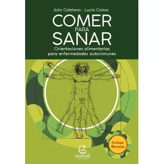 Comer Para Sanar, De Julio Catalano Y Lucía Caisso. Editorial Ecoval Ediciones, Tapa Blanda, Edición 2a En Español, 2023