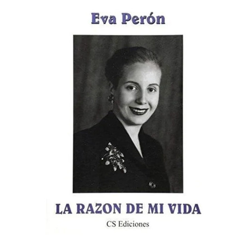 La Razón De Mi Vida, De Eva Peron. Editorial Cs Ediciones, Tapa Blanda En Español, 2006