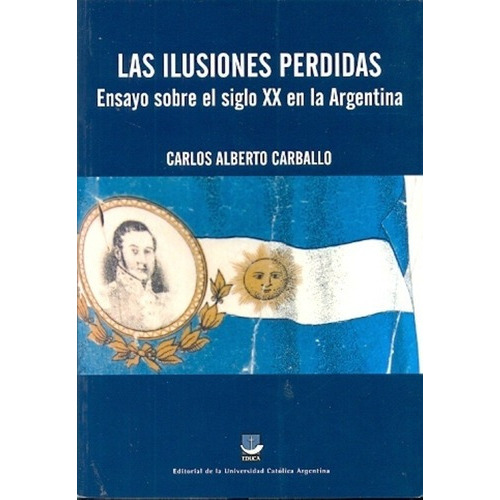 Las Ilusiones Perdidas - Carballo, Carlos Alberto, de CARBALLO, CARLOS ALBERTO. Editorial EDITORIAL DE LA UNIVERSIDAD CATOLICA ARGENTINA en español
