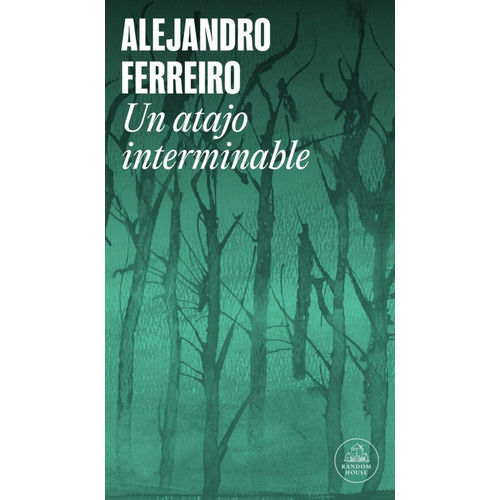 Un Atajo Interminable, De Alejandro Ferreiro. Editorial Random House, Tapa Blanda, Edición 1 En Español