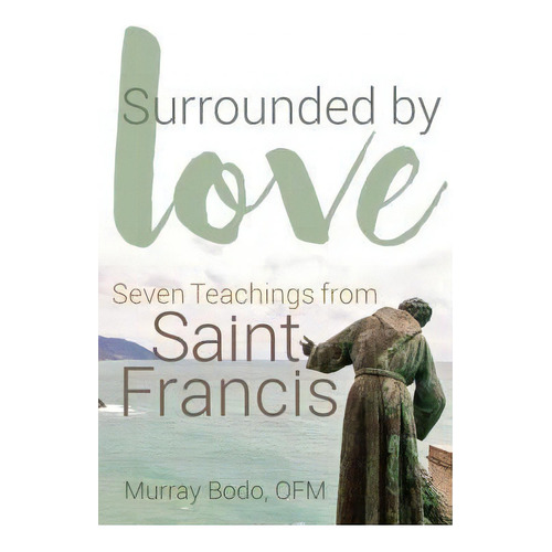 Surrounded By Love : Seven Teachings From St. Francis, De Murray Bodo. Editorial Franciscan Media, Tapa Blanda En Inglés