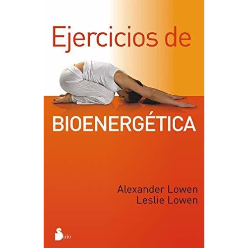 Ejercicios De Bioenergetica (2012), De Lowen, Alexander. Editorial Sirio, Tapa Blanda En Español, 2010