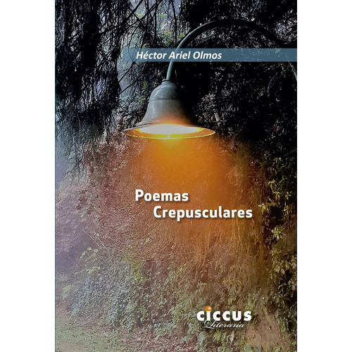 Poemas Crepusculares, de Olmos Hector Ariel. Serie N/a, vol. Volumen Unico. Editorial Ciccus Ediciones, tapa blanda, edición 1 en español