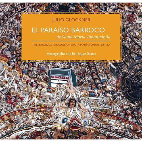 El paraíso barroco de Santa María Tonantzintla, de Glockner, Julio. Serie Coediciones Editorial Ediciones de Educación y Cultura, tapa dura en inglés / español, 2015