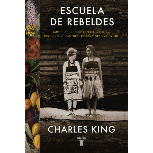 ESCUELA DE REBELDES: Cómo un grupo de espíritus libres revolucionó las ideas de raza, sexo y género., de Charles King., vol. 1. Editorial Taurus, tapa blanda, edición 1 en español, 2023