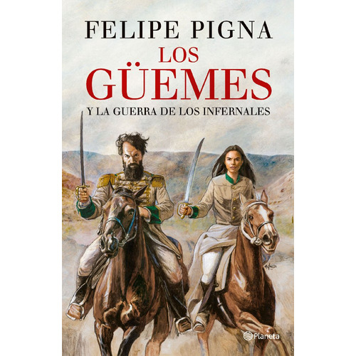 Los Güemes: Y la guerra de los infernales, de Felipe Pigna. Editorial Planeta, tapa blanda en español, 2023