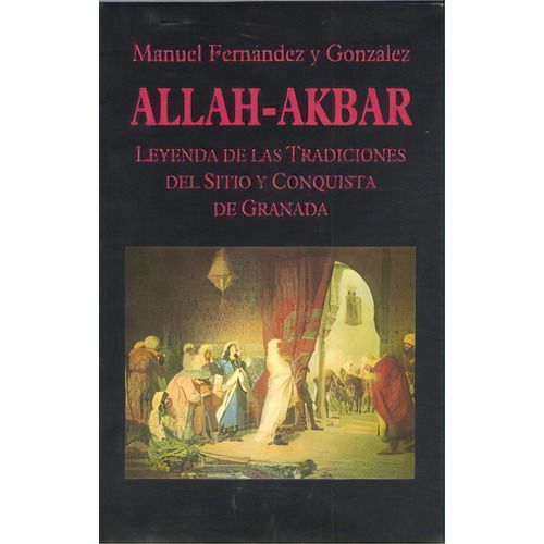 Allah-akbar. Leyenda De Las Tradiciones Del Sitio De Granada, De Fernández Y González, Manuel. Editorial Miraguano Ediciones, Tapa Blanda En Español