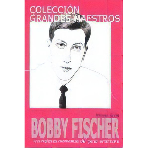 Bobby Fischer, De Gude Fernandez, Antonio. Editorial La Casa Del Ajedrez En Español