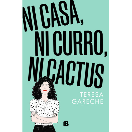 Ni Casa, Ni Curro, Ni Cactus, De Teresa Gareche. Editorial B, Editorial, Tapa Blanda En Español, 2023