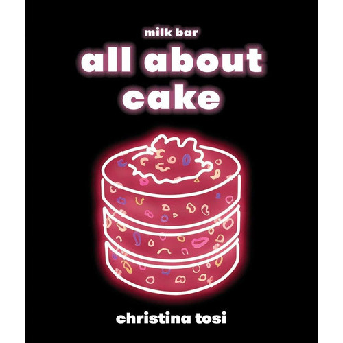 All About Cake: A Milk Bar Cookbook, De Christina Tosi. Editorial Clarkson Potter Publishers, Tapa Dura En Inglés, 2018