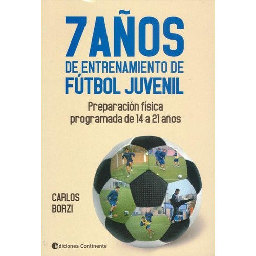 7 Años De Entrenamiento De Futbol Juvenil - Borzi, Carlos A