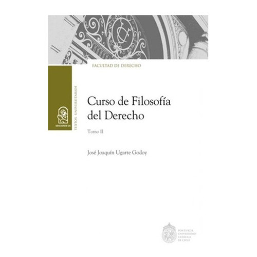 Curso Filosofia Del Derecho Tomo Ii, De Ugarte Godoy, Jose Joaquin. Editorial Ediciones Uc, Tapa Blanda En Español