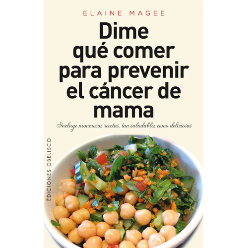 Dime qué comer para prevenir el cáncer de mama: Incluye numerosas recetas, tan saludables como deliciosas, de Magee, Elaine. Editorial Ediciones Obelisco, tapa blanda en español, 2014