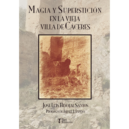 Magia Y Superstición En La Vieja Villa De Cáceres, De Hinojal Santos , José Luis.., Vol. 1.0. Editorial Tau Editores, Tapa Blanda, Edición 1.0 En Español, 2018