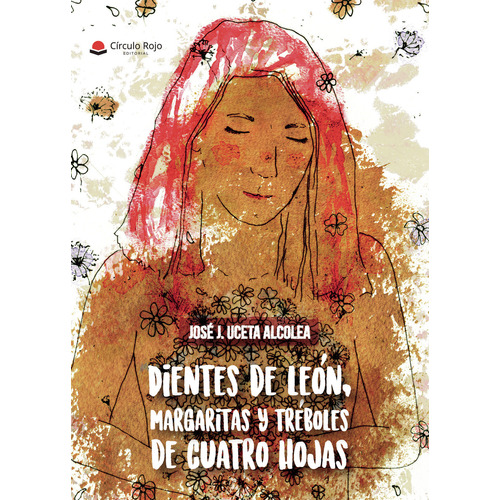 Dientes De León Margaritas Y Tréboles De Cuatro Hojas, de Uceta Alcolea  José J... Grupo Editorial Círculo Rojo SL, tapa blanda, edición 1.0 en español