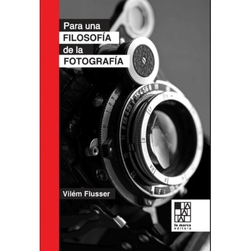 Para una filosofía de la fotografía, de Vilém Flusser. Editorial LA MARCA, edición 1 en español