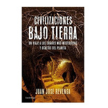 Civilizaciones Bajo Tierra Un Viaje A Los Lugares Ma Misteriosos Y Ocultos Del Planeta, De Juan Jose Revenga. Editorial Planeta, Tapa Blanda, Edición 1 En Español, 2016