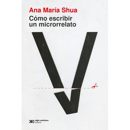 Cómo escribir un microrrelato, de Ana María Shua., vol. Único. Editorial Siglo XXI, tapa blanda, edición 2023 en español, 2023