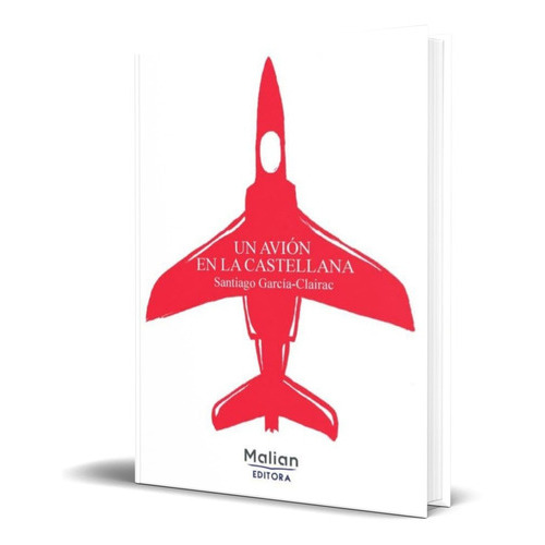 Un Avion En La Castellana, De Santiago Garci-clairac. Editorial Malian Editora, Tapa Blanda En Español, 2019