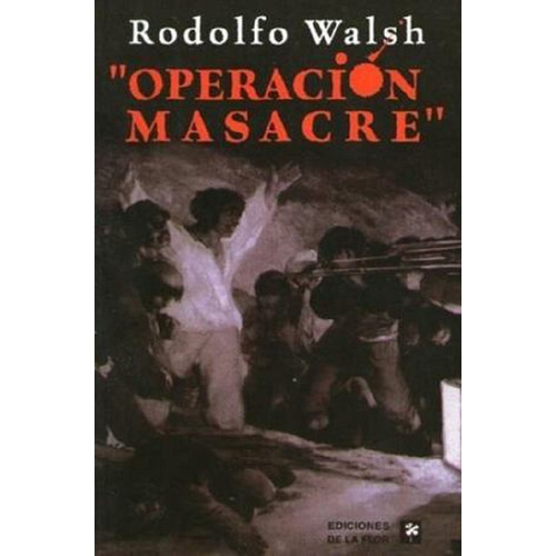 Operación Masacre - Rodolfo Walsh - De La Flor