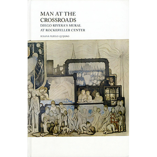 Man at the Crossroads: Diego Rivera's Mural at Rockefeller Center, de Pliego Quijano, Susana. Editorial Trilce Ediciones, tapa dura en inglés, 2013