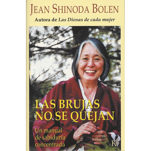 Las brujas no se quejan: Sabiduría concentrada para mujeres atrevidas, de Shinoda Bolen, Jean., vol. 1.0. Editorial Kairos, tapa blanda, edición 1.0 en español, 2005
