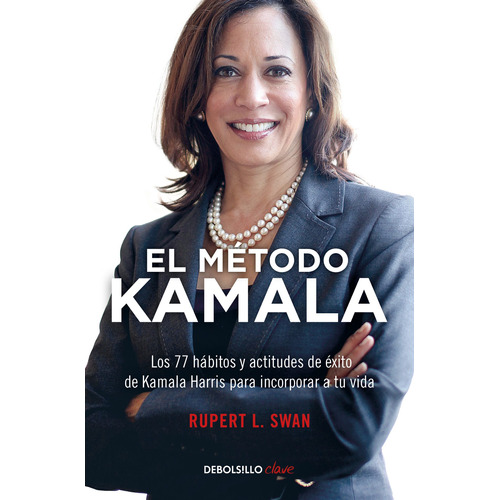 El método Kamala: Aprende los hábitos diarios de Kamala Harris para lograr tus metas., de Swan, Rupert L.. Serie Clave Editorial Debolsillo, tapa blanda en español, 2021