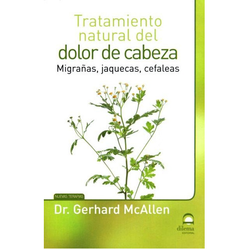 Dolor De Cabeza Tratamiento Natural Del . Migrañas , Jaquecas , Cefaleas, De Mcallen Gerhard. Editorial Editorial Dilema, Tapa Blanda En Español, 2012