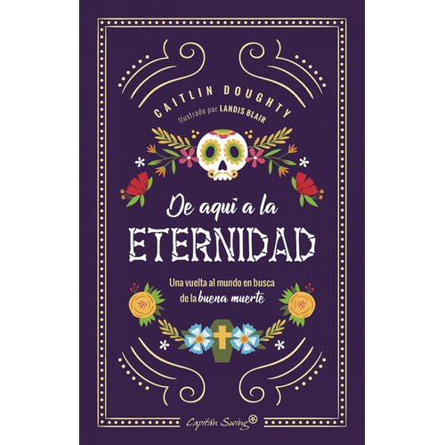 Libro DE AQUÍ A LA ETERNIDAD, de Doughty, Caitlin. Editorial Capitán Swing Libros en castellano, 2018