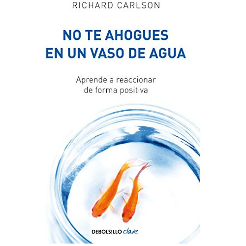 No Te Ahogues En Un Vaso De Agua, De Carlson, Richard. Editorial Debolsillo, Tapa Blanda En Español