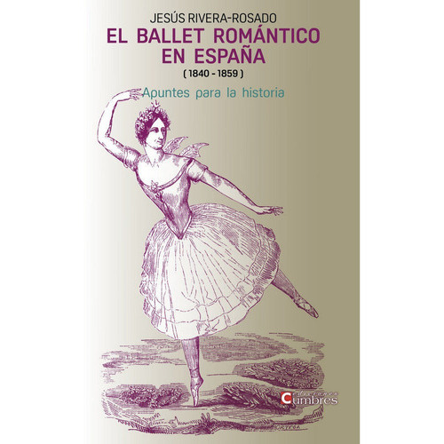 El Ballet Romantico En Espaãâa (1840-1859), De Rivera-rosado, Jesuus. Editorial Ediciones Cumbres, Tapa Blanda En Español