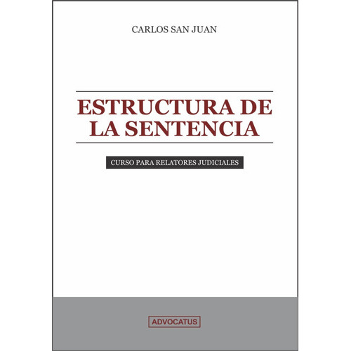 Estructura De La Sentencia.: Curso Para Relatores Judiciales, De San Juan Carlos., Vol. 1. Editorial Advocatus, Tapa Blanda, Edición 1 En Español, 2022