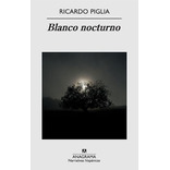 Blanco Nocturno, De Ricardo Piglia. Editorial Anagrama, Edición 1 En Español