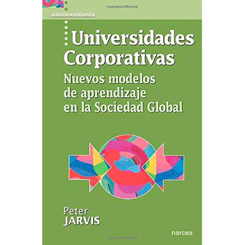 Universidades Corporativas,nuevos Modelos De Aprendizaje En La Sociedad Global, De Peter Jarvis. Editorial Narcea, Tapa Blanda En Español, 2006