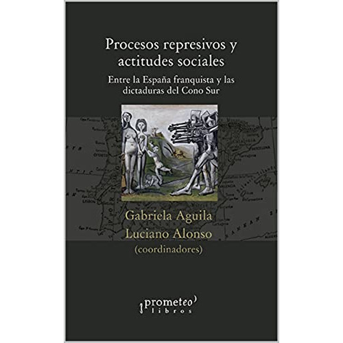 Procesos Represivos Y Actitudes Sociales, De Aguila Gabriela., Vol. 1. Editorial Prometeo Libros, Tapa Blanda En Español