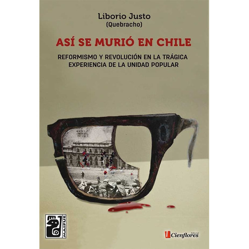 Asi Se Murio En Chile -  Liborio Justo (quebracho) - Maipue