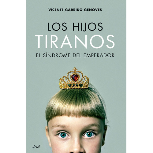 Los hijos tiranos: El síndrome del emperador, de Garrido Genovés, Vicente. Serie Fuera de colección Editorial Ariel México, tapa blanda en español, 2015