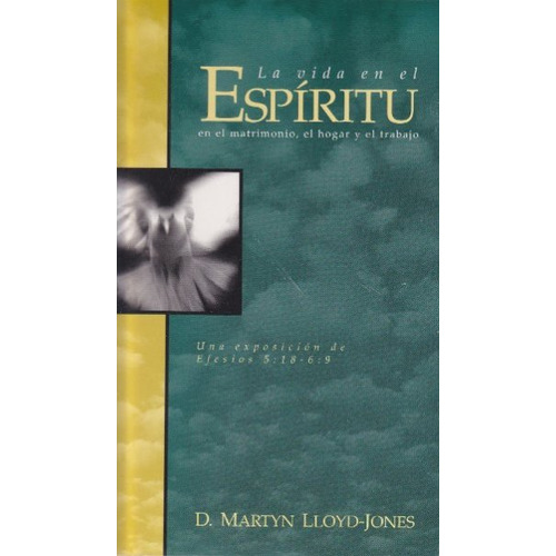 La Vida En El Espíritu: En El Matrimonio, El Hogar Y El Trabajo, De Martyn Lloyd - Jones. Editorial Desafio, Tapa Blanda En Español, 2015