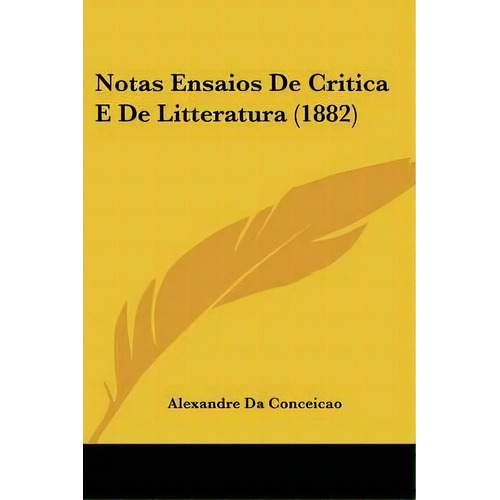 Notas Ensaios De Critica E De Litteratura (1882), De Alexandre Da Ceicao. Editorial Kessinger Publishing, Tapa Blanda En Español