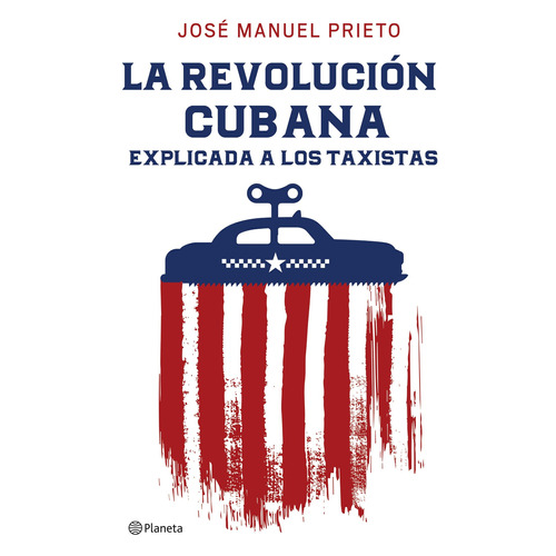 La Revolución cubana explicada a los taxistas, de Prieto, José Manuel. Serie Fuera de colección Editorial Planeta México, tapa blanda en español, 2017