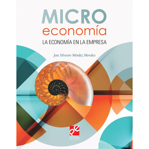 Microeconomía. La economía en la empresa, de Méndez Morales, José Silvestre. Editorial Patria Educación, tapa blanda en español, 2019