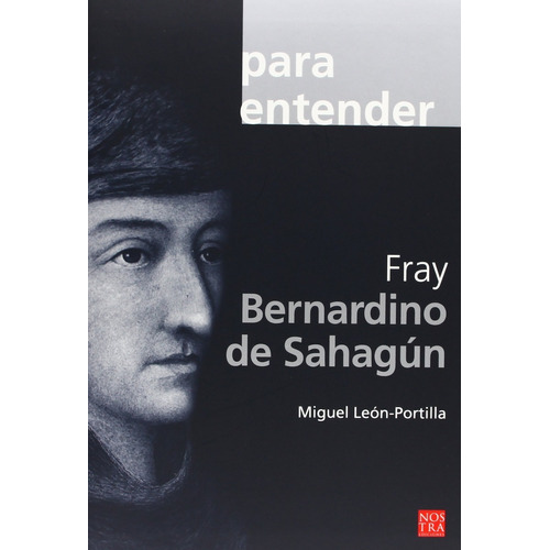 Para Entender Fray Bernardino De Sahagun, De Leon Portilla, Miguel. Editorial Nostra Ediciones, Tapa Blanda En Español, 2009