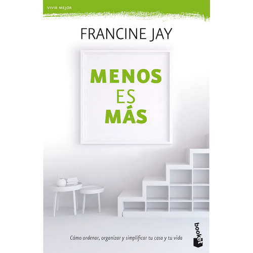 Menos es más: Cómo ordenar, organizar y simplificar tu casa tu vida, de Jay, Francine. Serie Booket Editorial Booket México, tapa blanda en español, 2019