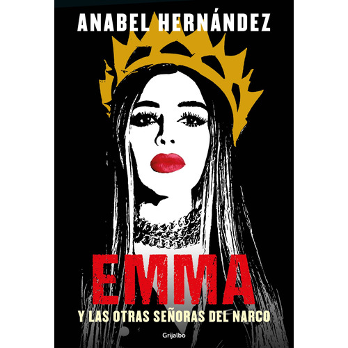 Emma y las otras señoras del narco, de Hernandez, Anabel. Serie Actualidad Editorial Grijalbo, tapa blanda en español, 2021