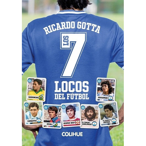 Los 7 Siete Locos Del Fútbol, De Ricardo Gotta. Editorial Ediciones Colihue, Srl (argentina), Edición 1 En Español